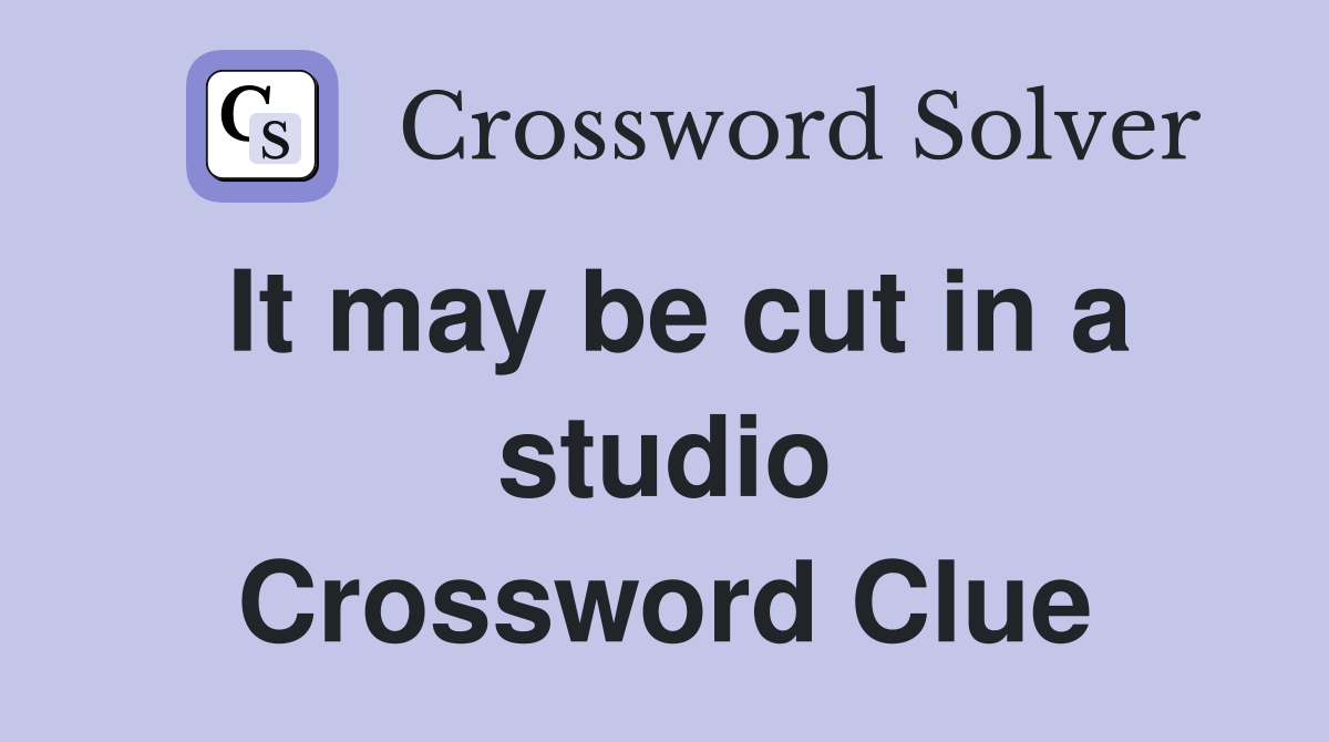 It may be cut in a studio Crossword Clue