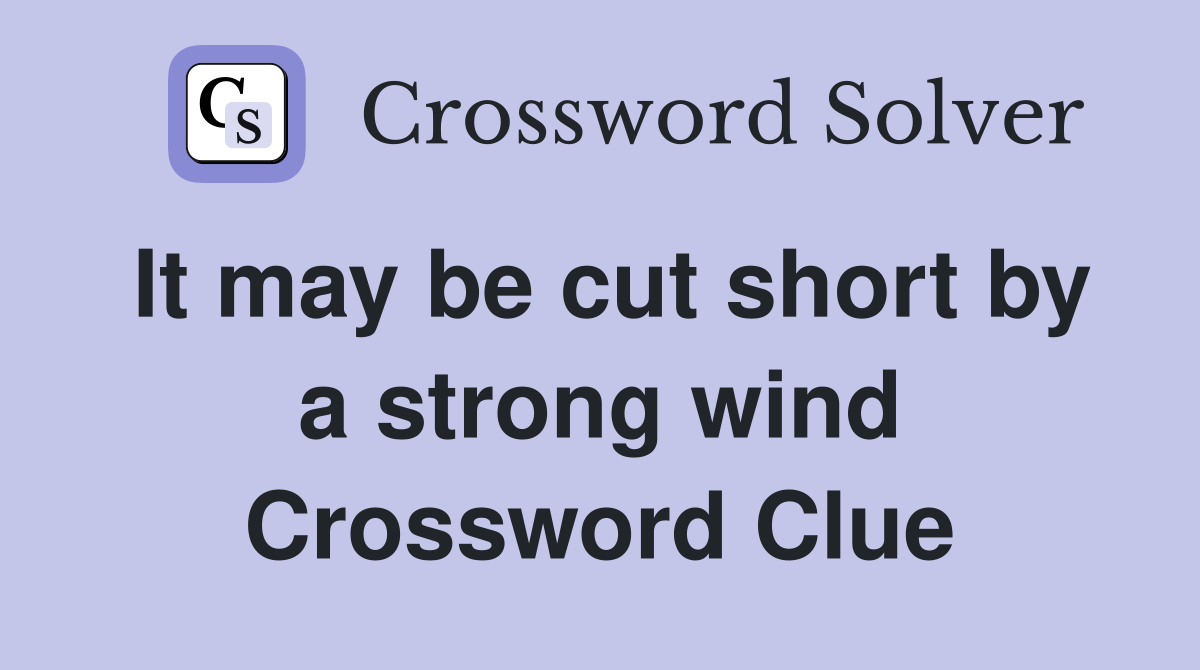 It may be cut short by a strong wind Crossword Clue