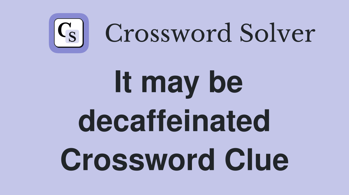It may be decaffeinated Crossword Clue