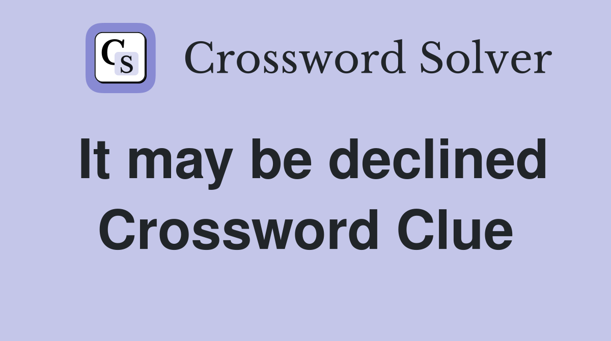 It may be declined Crossword Clue
