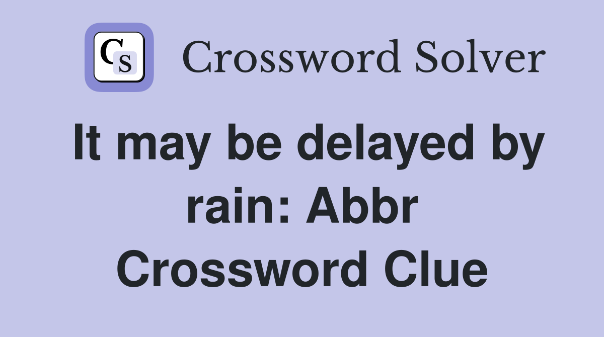 It may be delayed by rain: Abbr Crossword Clue