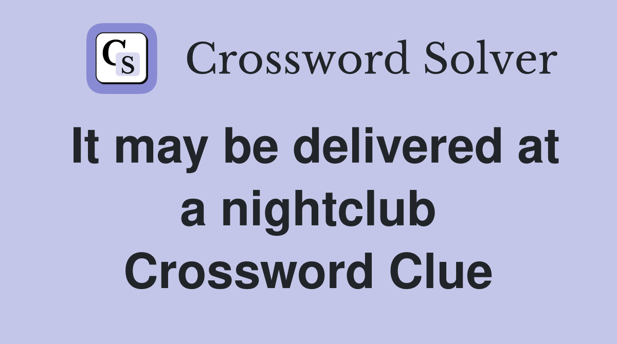 It may be delivered at a nightclub Crossword Clue