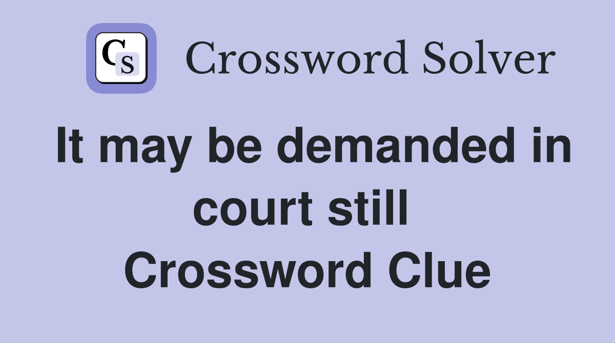 It may be demanded in court still  Crossword Clue
