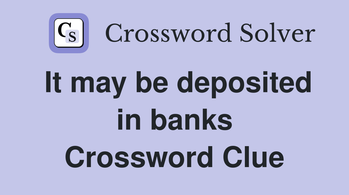 It may be deposited in banks Crossword Clue