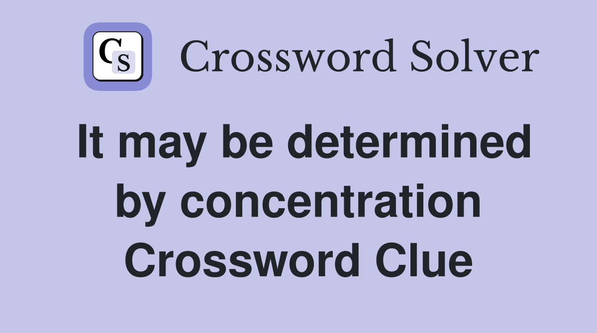 It may be determined by concentration Crossword Clue