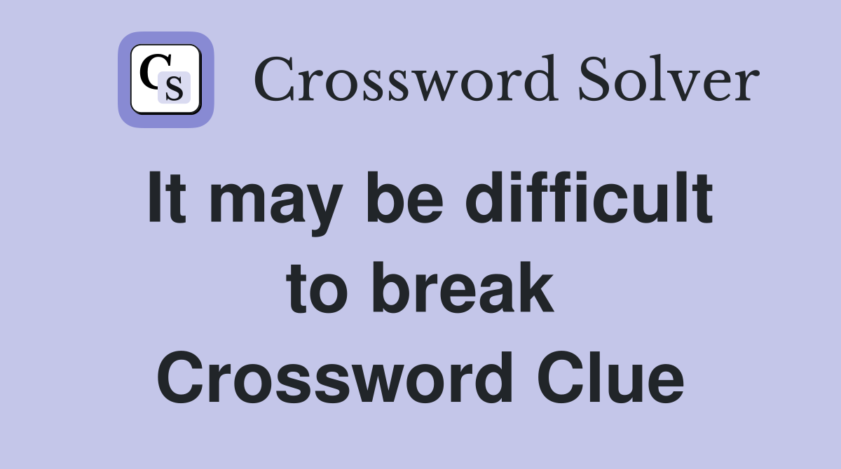 It may be difficult to break Crossword Clue