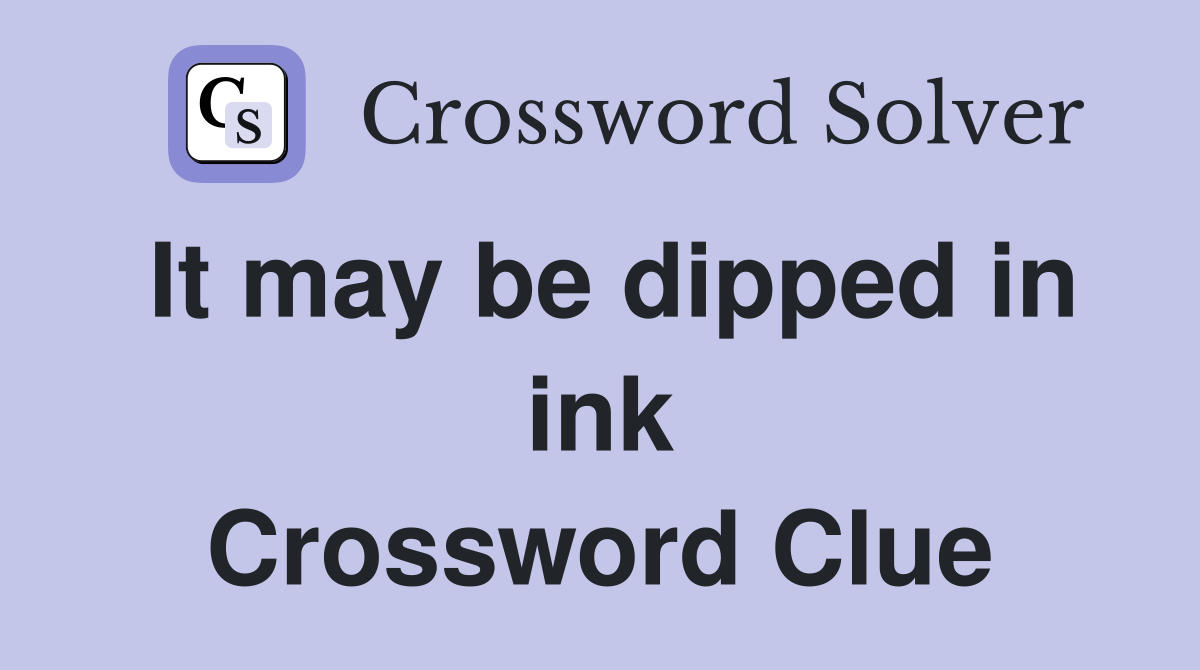 It may be dipped in ink Crossword Clue