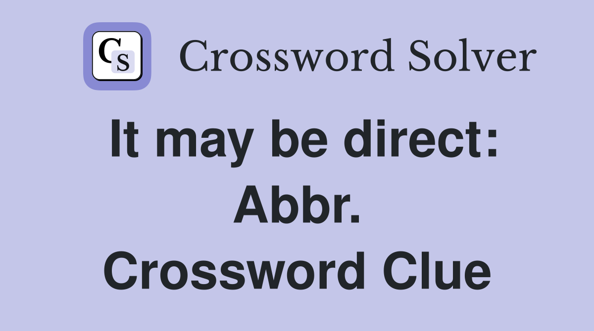 It may be direct: Abbr. Crossword Clue