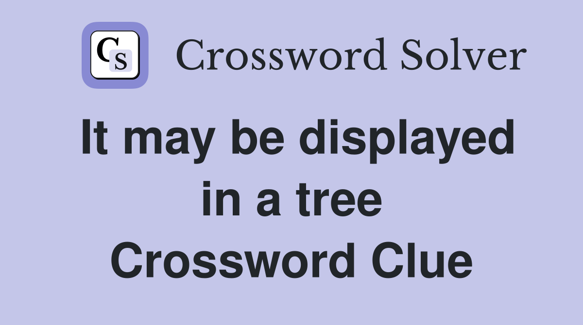 It may be displayed in a tree Crossword Clue