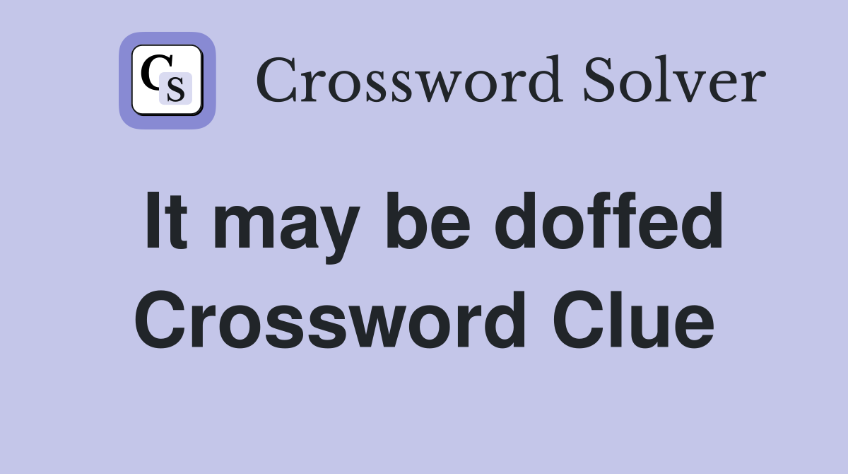 It may be doffed Crossword Clue
