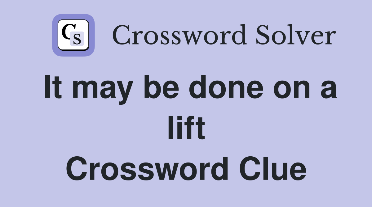 It may be done on a lift Crossword Clue