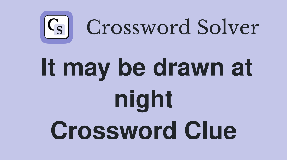 It may be drawn at night Crossword Clue