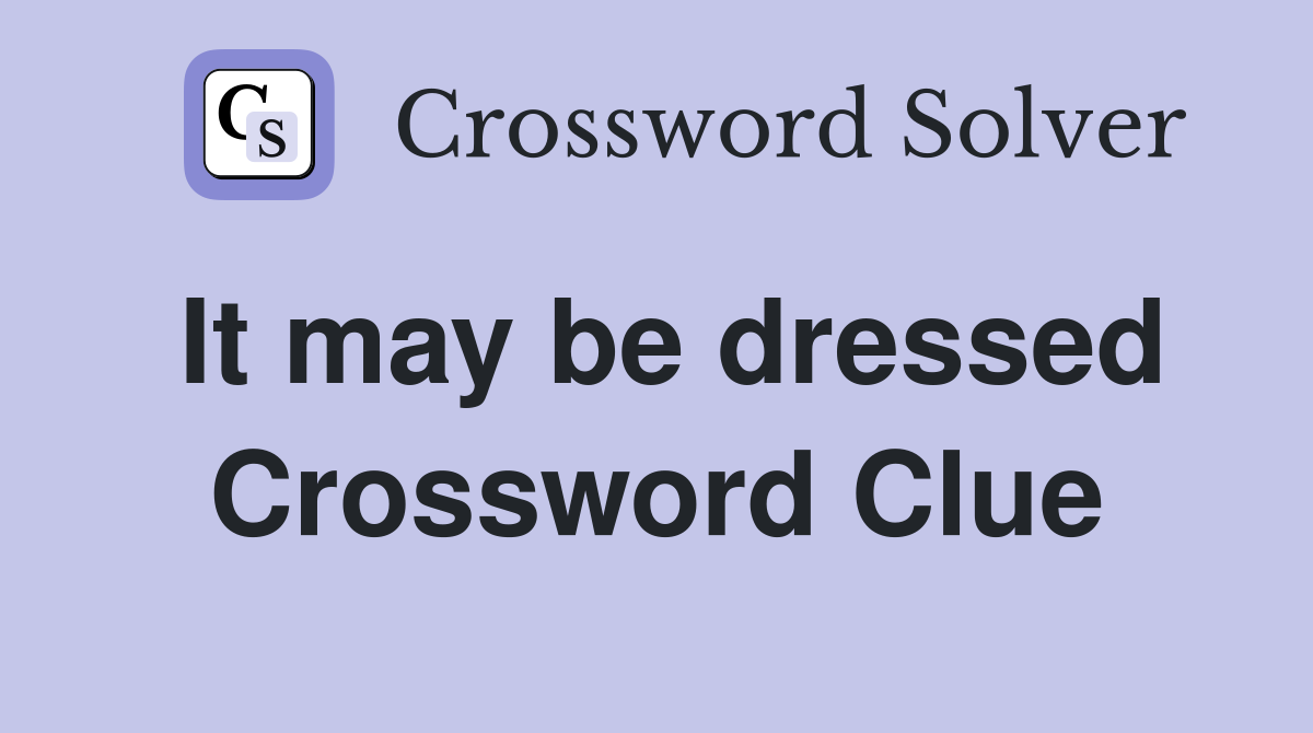 It may be dressed Crossword Clue