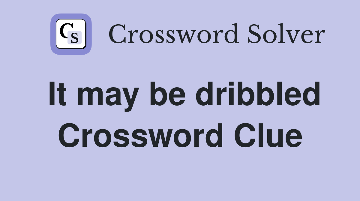 It may be dribbled Crossword Clue