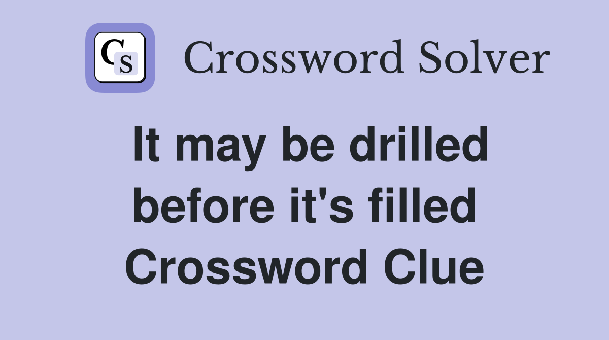 It may be drilled before it's filled Crossword Clue