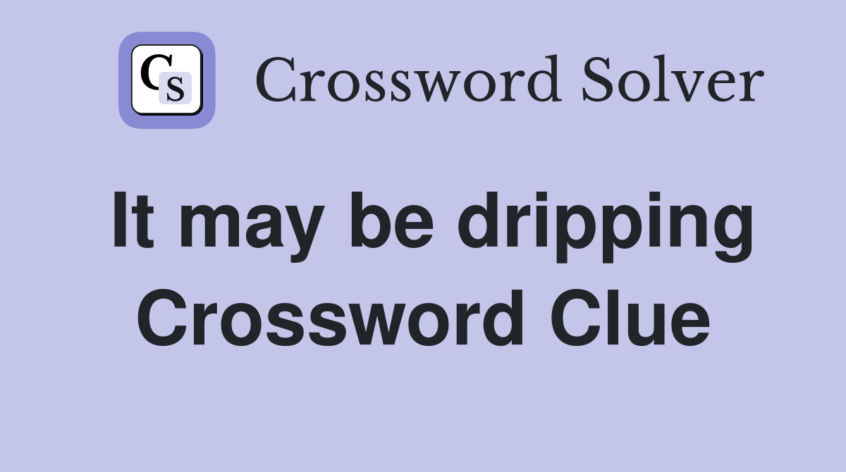 It may be dripping Crossword Clue