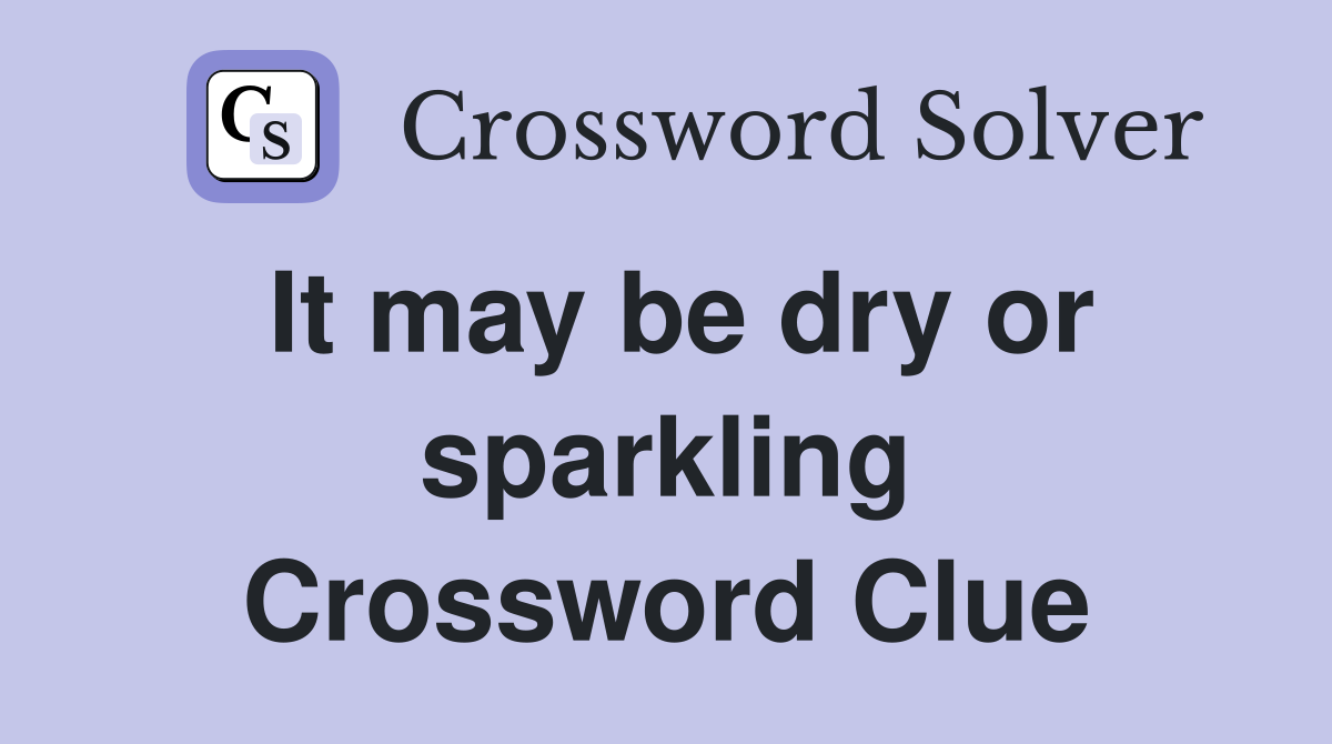 It may be dry or sparkling Crossword Clue