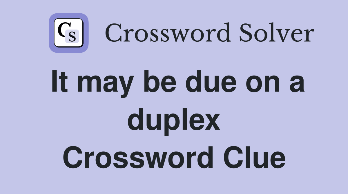 It may be due on a duplex Crossword Clue