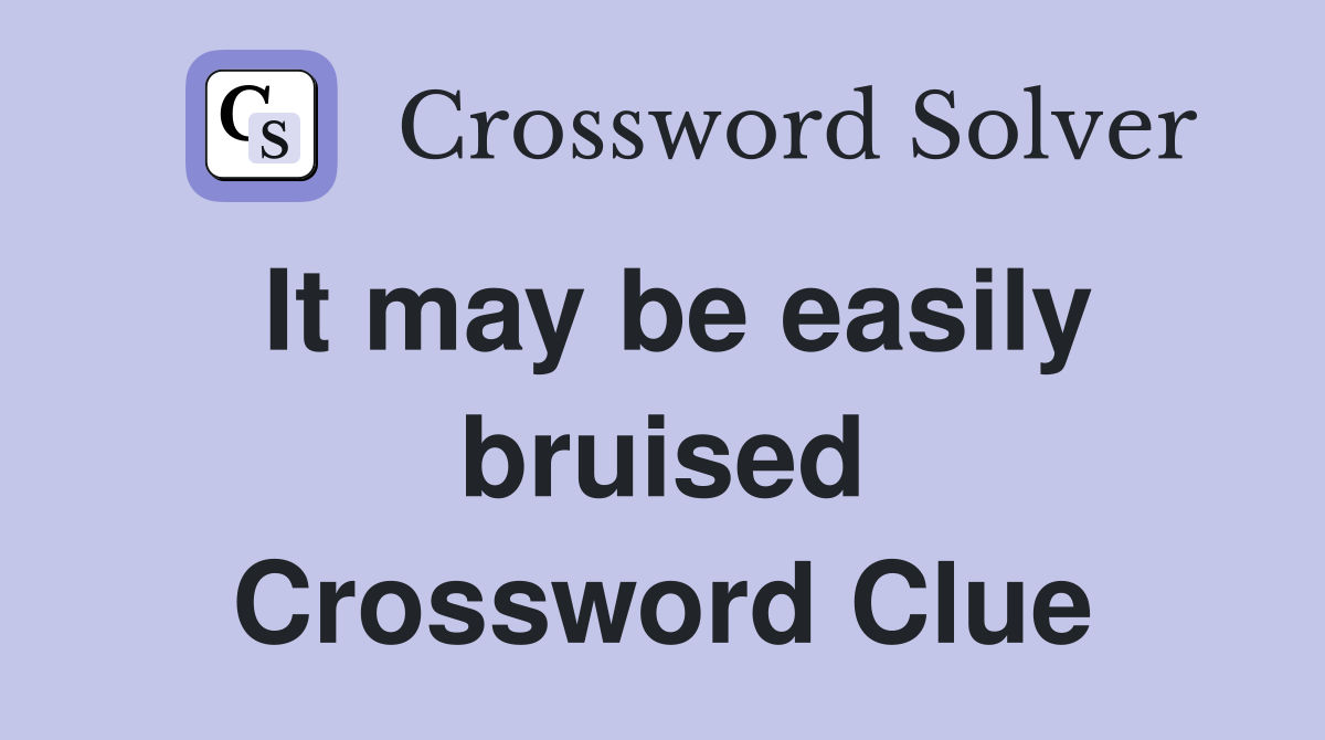 It may be easily bruised Crossword Clue