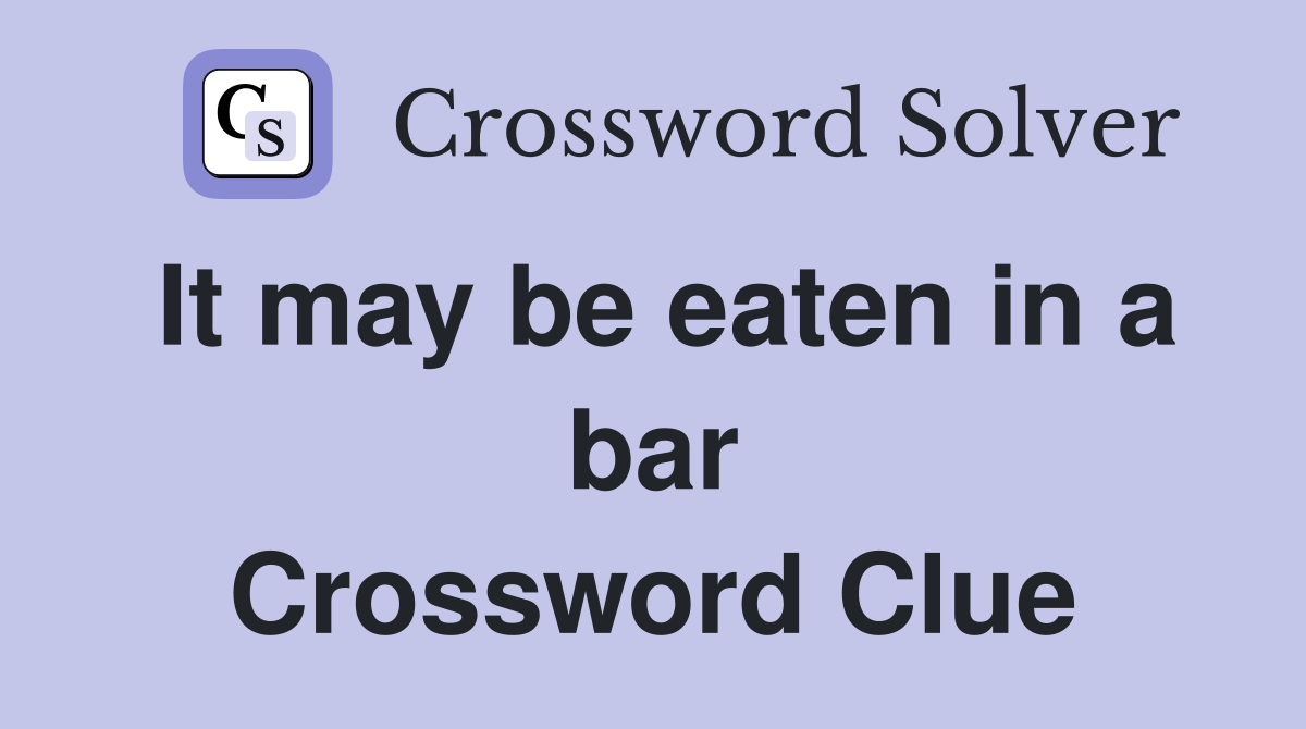 It may be eaten in a bar Crossword Clue