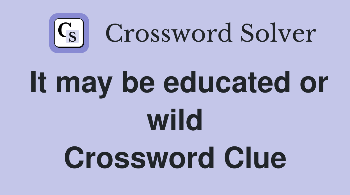 It may be educated or wild Crossword Clue