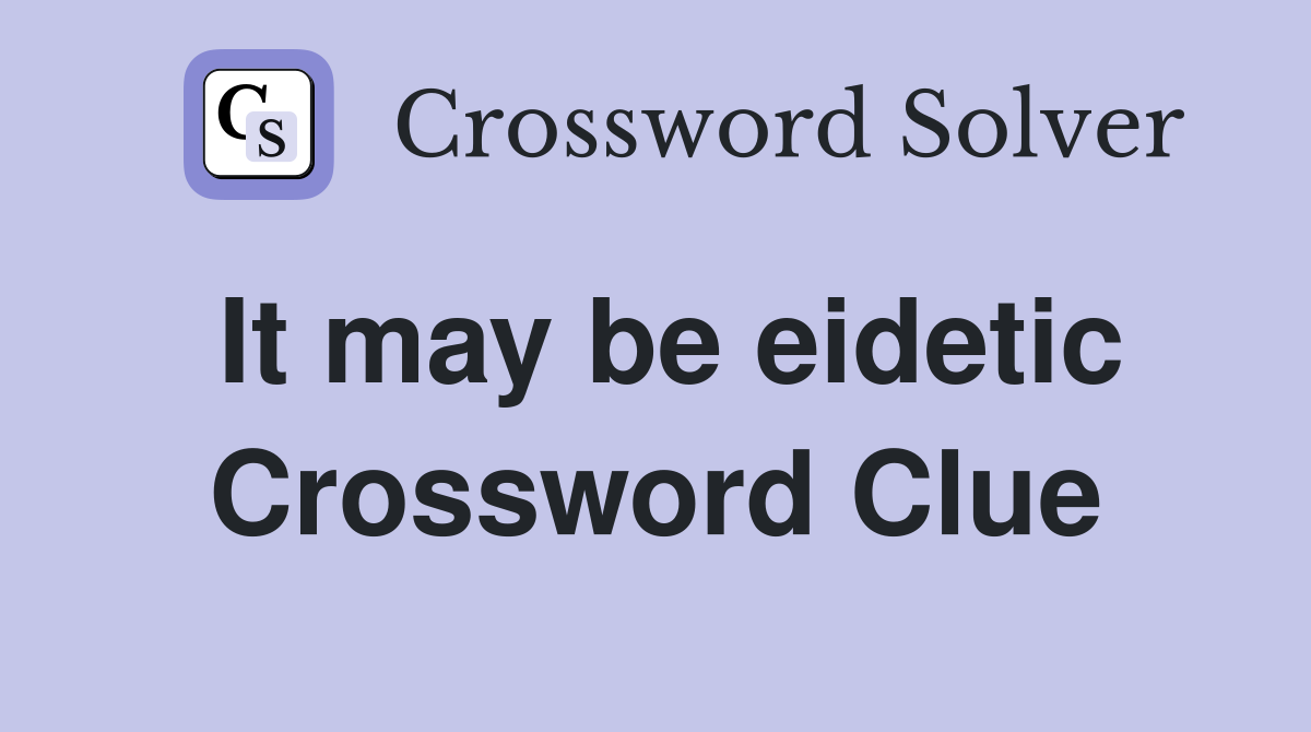 It may be eidetic Crossword Clue