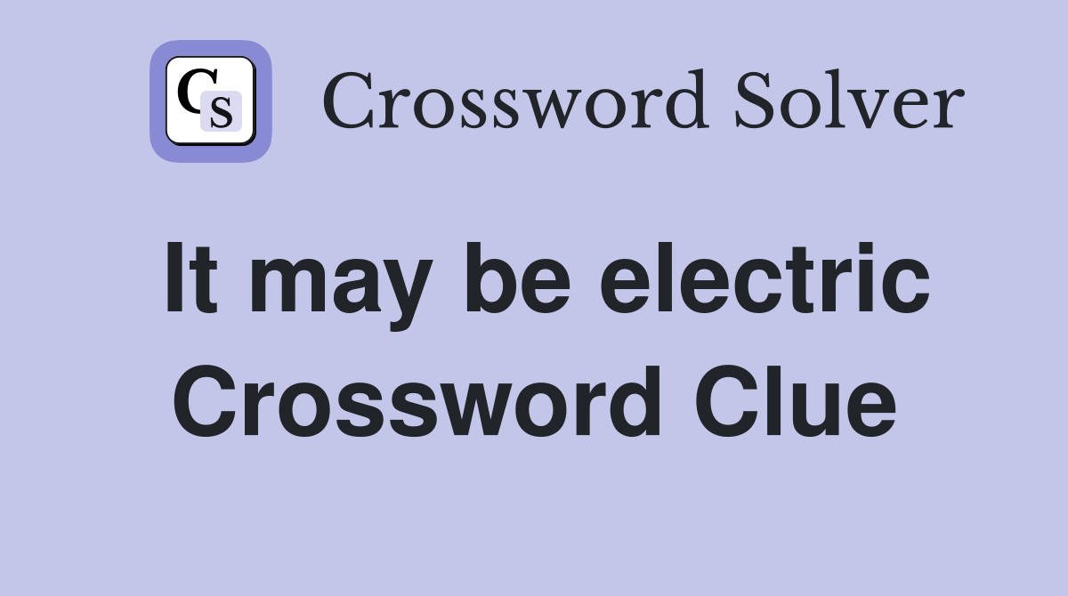 It may be electric Crossword Clue