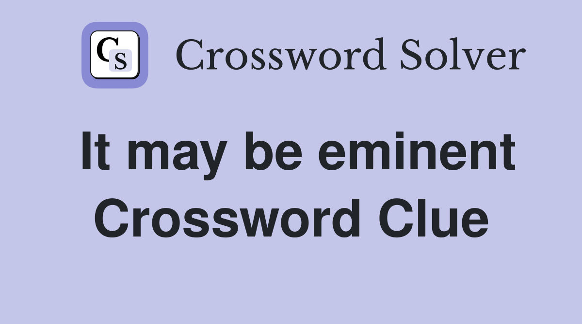 It may be eminent Crossword Clue