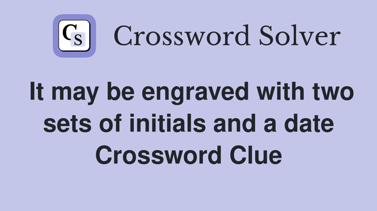 It may be engraved with two sets of initials and a date Crossword Clue
