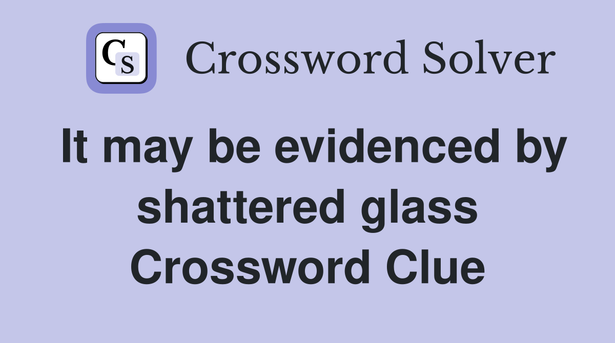 It may be evidenced by shattered glass Crossword Clue