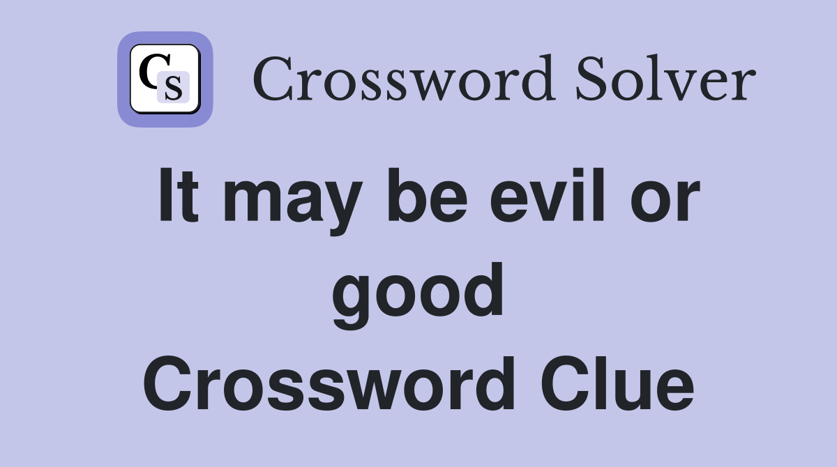 It may be evil or good Crossword Clue