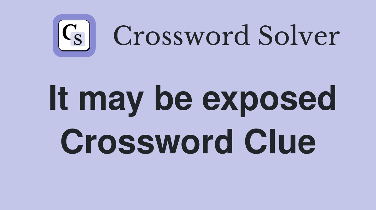 It may be exposed Crossword Clue