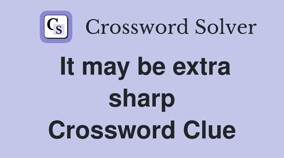 It may be extra sharp Crossword Clue