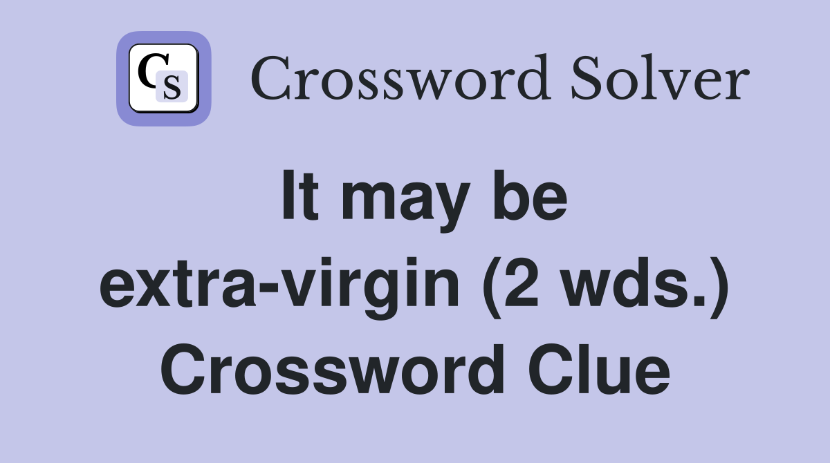 It may be extra-virgin (2 wds.) Crossword Clue