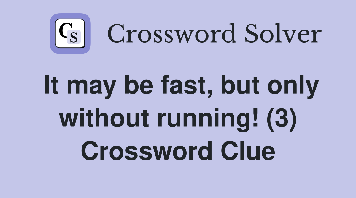 It may be fast, but only without running! (3) Crossword Clue