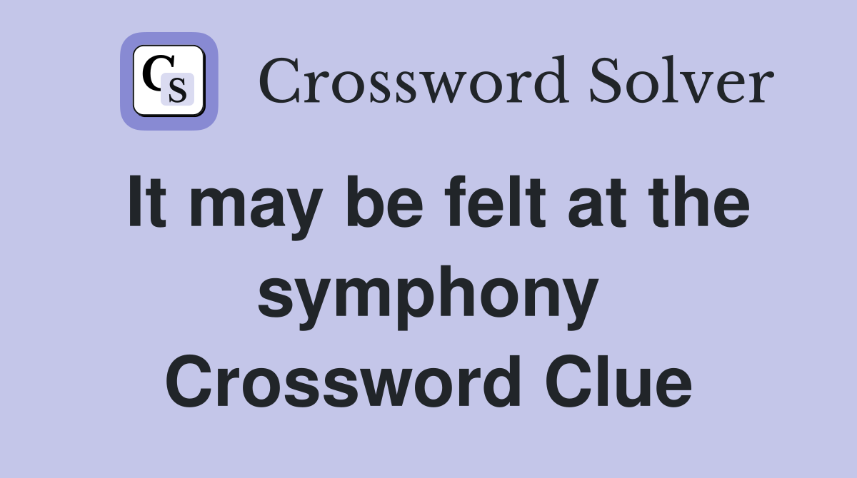 It may be felt at the symphony Crossword Clue