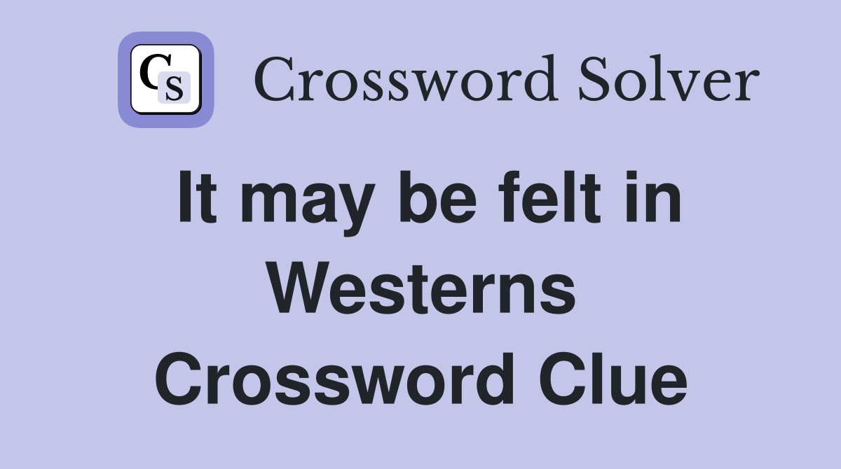 It may be felt in Westerns Crossword Clue