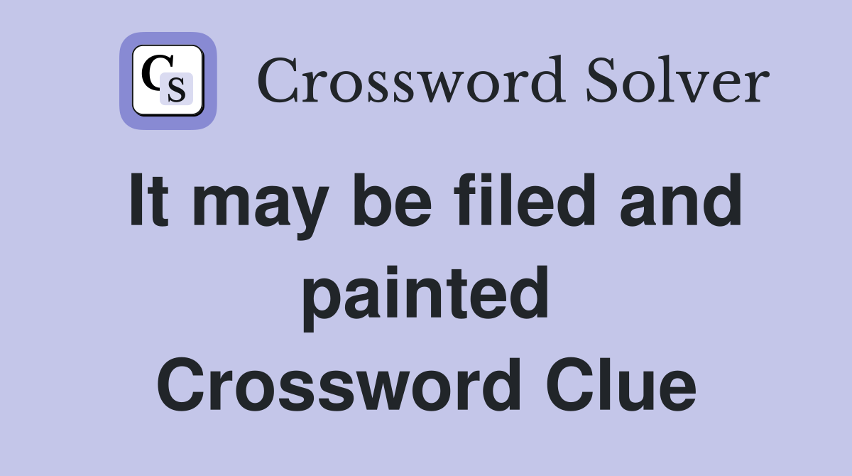 It may be filed and painted Crossword Clue