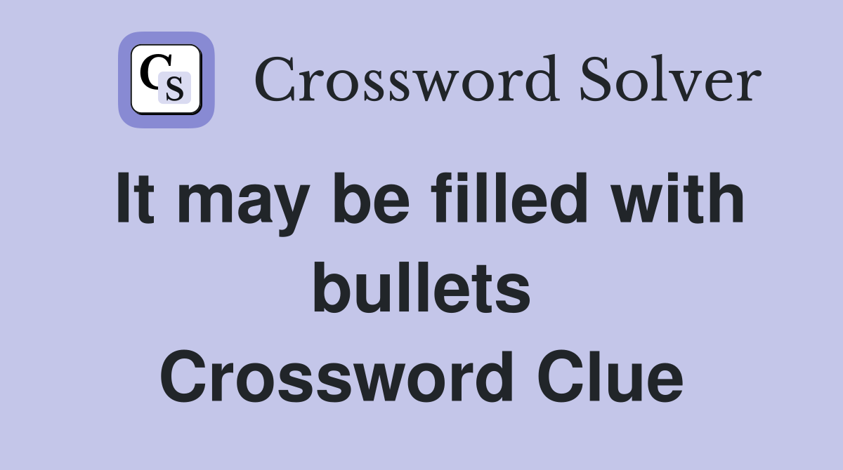 It may be filled with bullets Crossword Clue