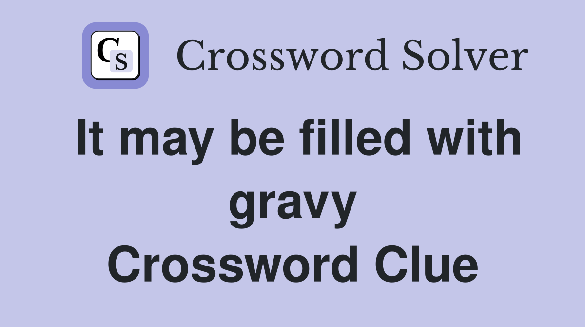 It may be filled with gravy Crossword Clue
