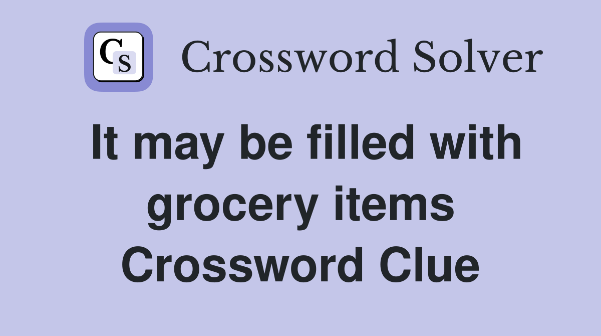 It may be filled with grocery items Crossword Clue