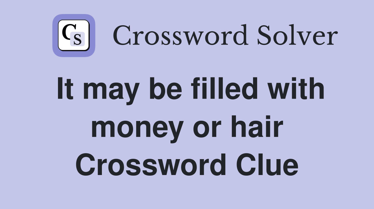 It may be filled with money or hair Crossword Clue