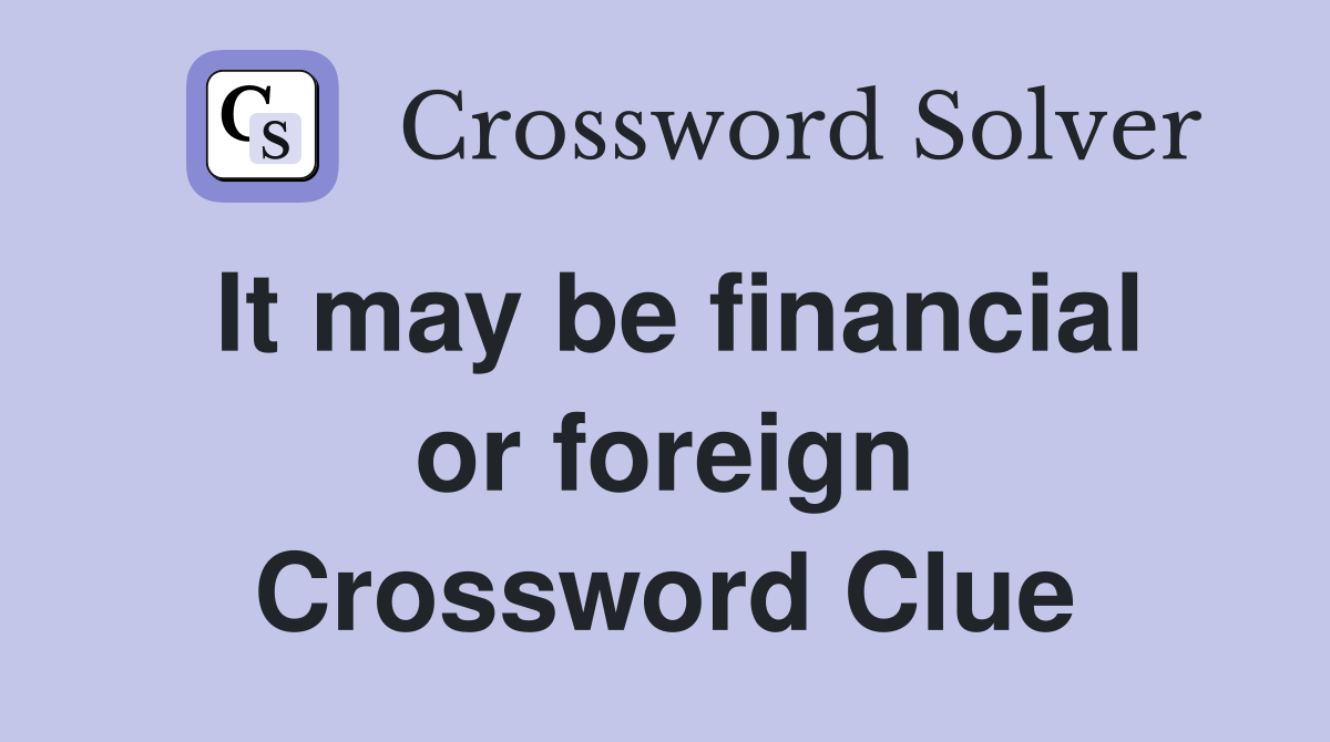 It may be financial or foreign Crossword Clue