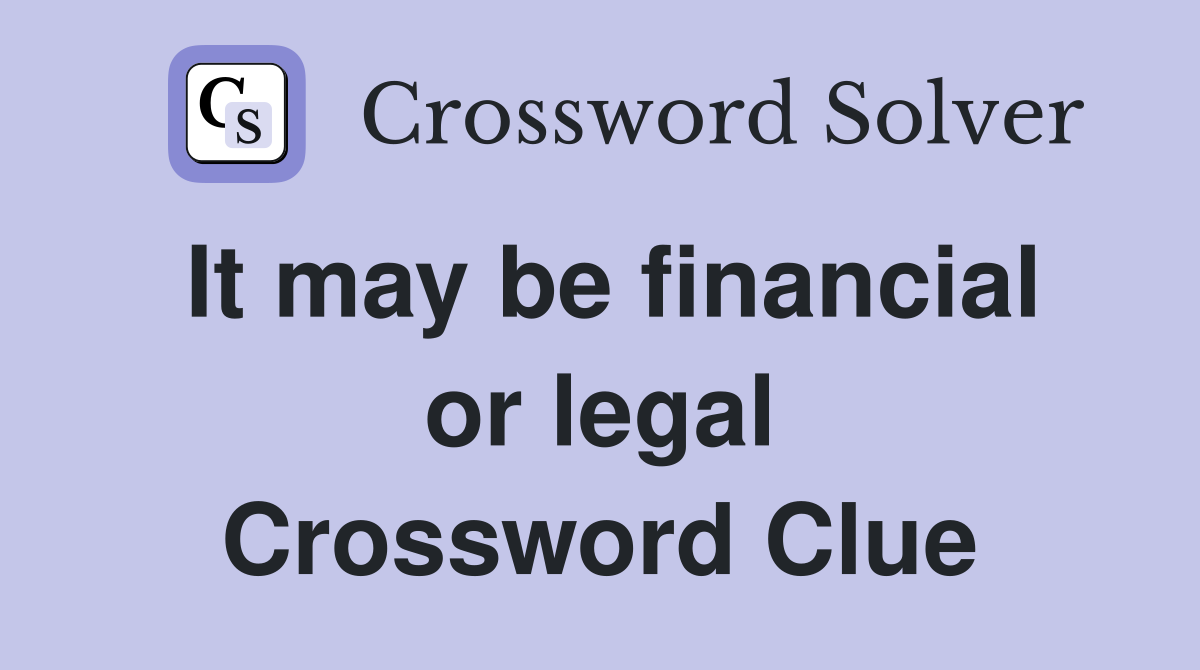 It may be financial or legal Crossword Clue