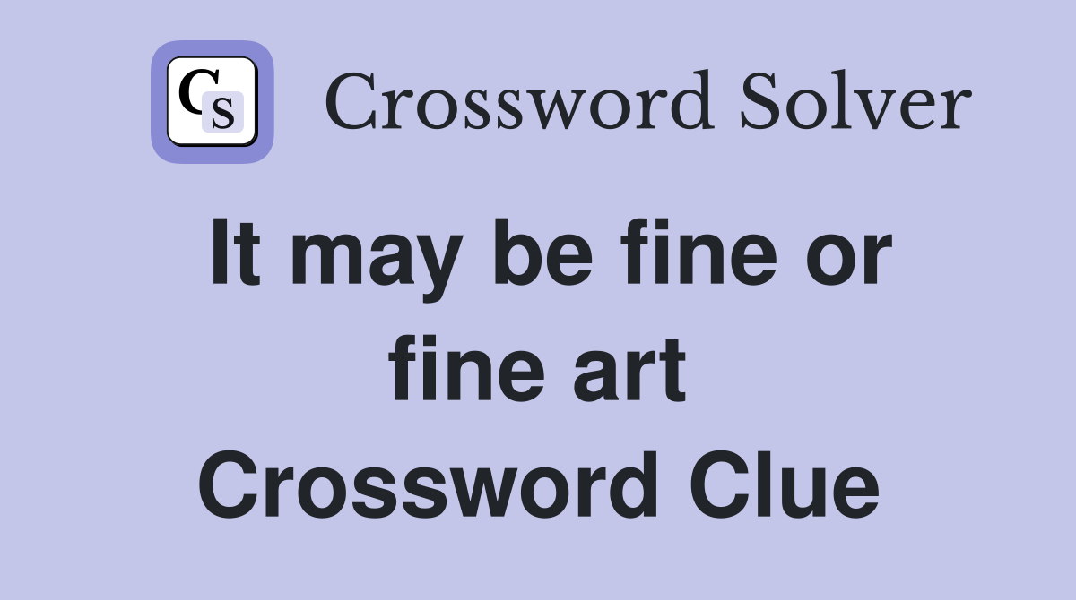 It may be fine or fine art Crossword Clue