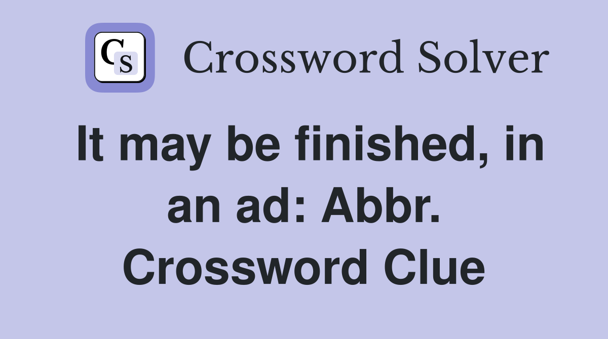 It may be finished, in an ad: Abbr. Crossword Clue