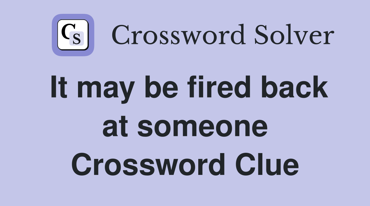 It may be fired back at someone Crossword Clue