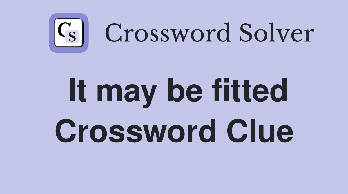 It may be fitted Crossword Clue