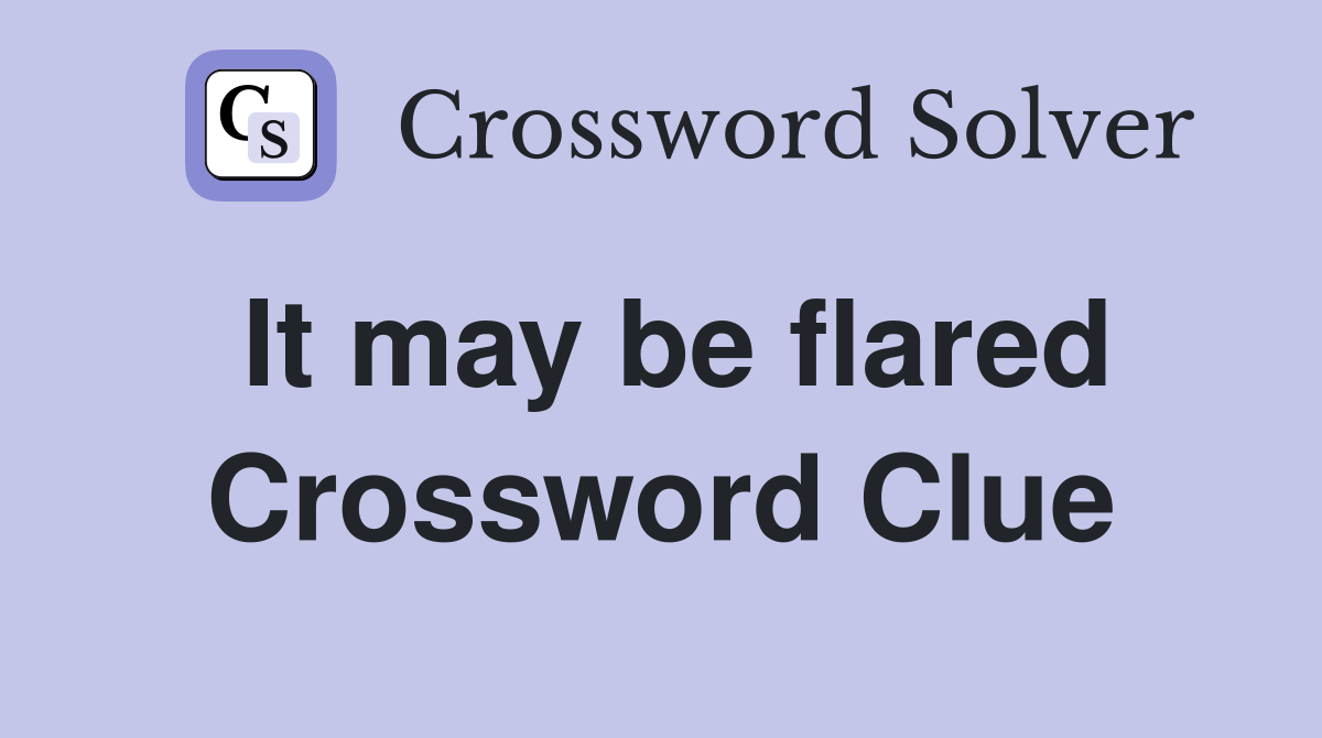 It may be flared Crossword Clue
