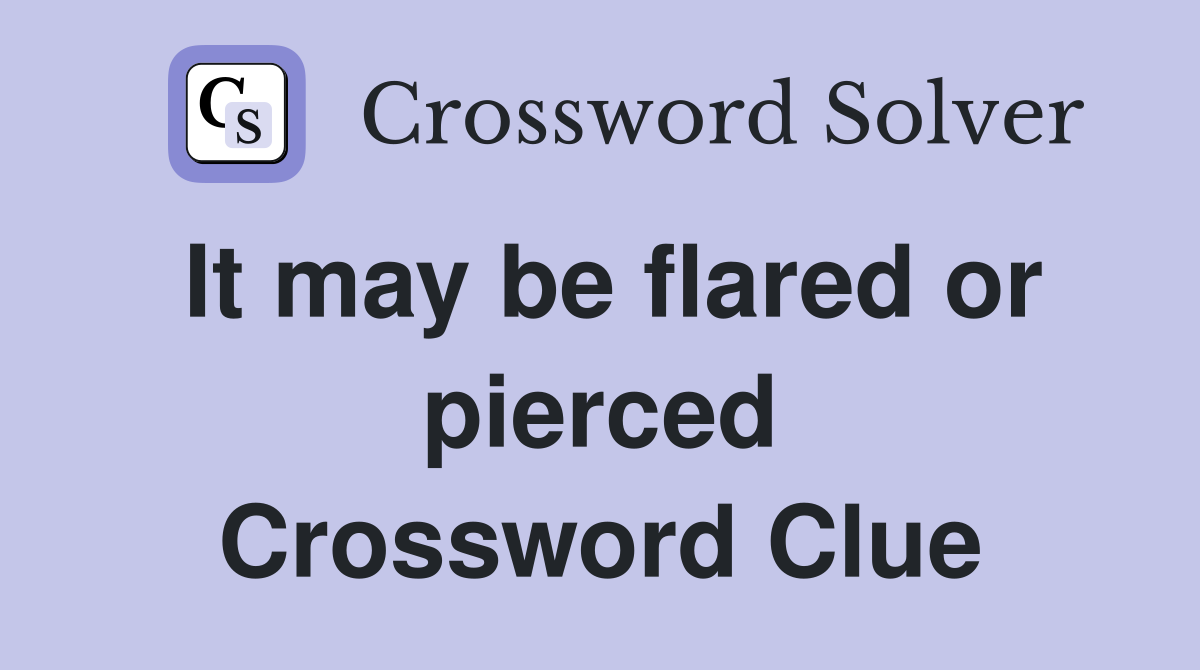 It may be flared or pierced Crossword Clue